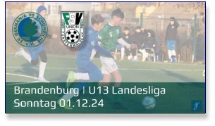 Brandenburg | U13 Landesliga	 Sonntag 01.12.24