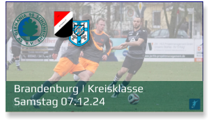 Brandenburg | Kreisklasse	 Samstag 07.12.24