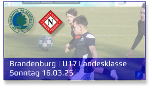 Brandenburg | U17 Landesklasse	 Sonntag 16.03.25
