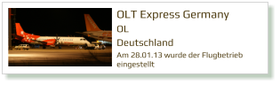OLT Express Germany OL Deutschland  Am 28.01.13 wurde der Flugbetrieb  eingestellt