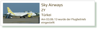 Sky Airways  ZY Türkei  Am 03.06.13 wurde der Flugbetrieb  eingestellt