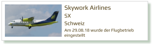 Skywork Airlines SX Schweiz  Am 29.08.18 wurde der Flugbetrieb  eingestellt