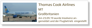 Thomas Cook Airlines   MT Großbritanien  Am 23.09.19 wurde Insolvenz an-gemeldet und der Flugbetrieb  eingestellt