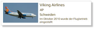 Viking Airlines   4P Schweden  Im Oktober 2010 wurde der Flugbetrieb  eingestellt