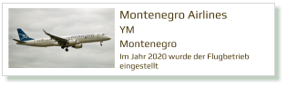 Montenegro Airlines YM Montenegro Im Jahr 2020 wurde der Flugbetrieb  eingestellt