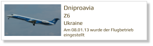 Dniproavia Z6 Ukraine Am 08.01.13 wurde der Flugbetrieb eingestellt