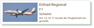 Etihad Regional F7 Schweiz  Am 12.12.17 wurde der Flugbetrieb ein-gestellt.