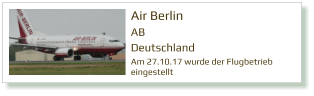 Air Berlin AB Deutschland  Am 27.10.17 wurde der Flugbetrieb eingestellt