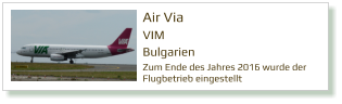 Air Via VIM Bulgarien Zum Ende des Jahres 2016 wurde der Flugbetrieb eingestellt