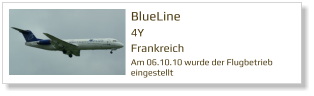 BlueLine 4Y Frankreich  Am 06.10.10 wurde der Flugbetrieb eingestellt