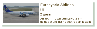 Eurocypria Airlines UI Zypern  Am 04.11.10 wurde Insolvenz an-gemeldet und der Flugbetrieb eingestellt