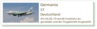 Germania ST Deutschland Am 04.02.19 wurde Insolvenz an-gemeldet und der Flugbetrieb eingestellt