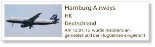 Hamburg Airways HK Deutschland Am 12.01.15  wurde Insolvenz an- gemeldet und der Flugbetrieb eingestellt