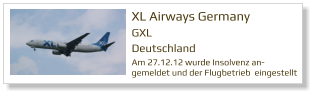 XL Airways Germany GXL Deutschland Am 27.12.12 wurde Insolvenz an-gemeldet und der Flugbetrieb  eingestellt