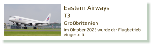 Eastern Airways	 T3 Großbritanien Im Oktober 2025 wurde der Flugbetrieb eingestellt