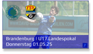 Brandenburg | U17 Landespokal	 Donnerstag 01.05.25