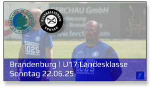 Brandenburg | U17 Landesklasse	 Sonntag 22.06.25